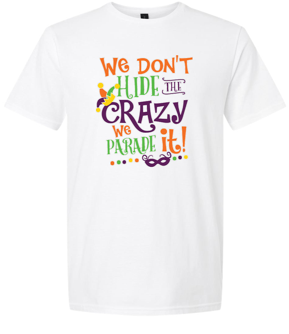 We Don't Hide The Crazy, We Parade It! Adult Gildan Soft Shirt