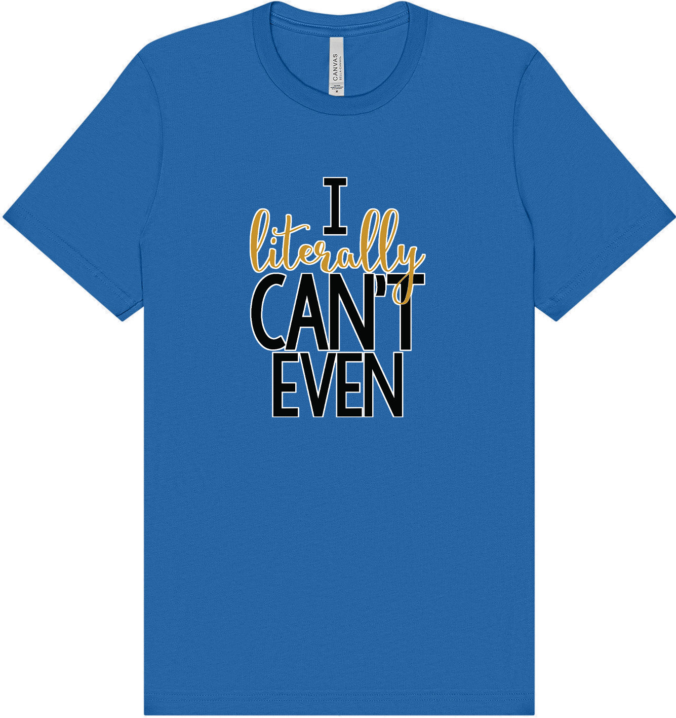 I Literally Can't Even Adult Bella Canvas Shirt