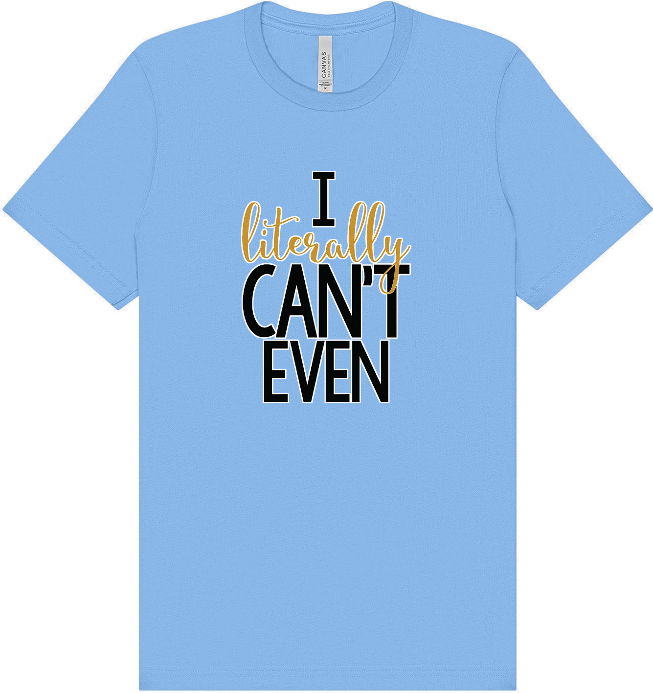 I Literally Can't Even Adult Bella Canvas Shirt