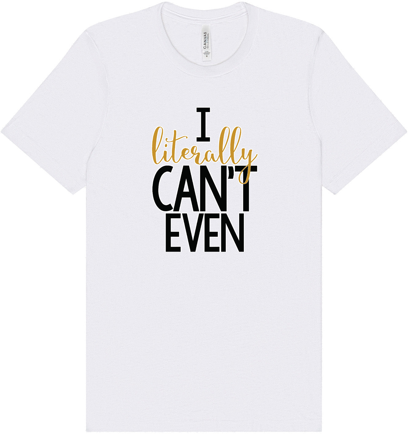 I Literally Can't Even Adult Bella Canvas Shirt