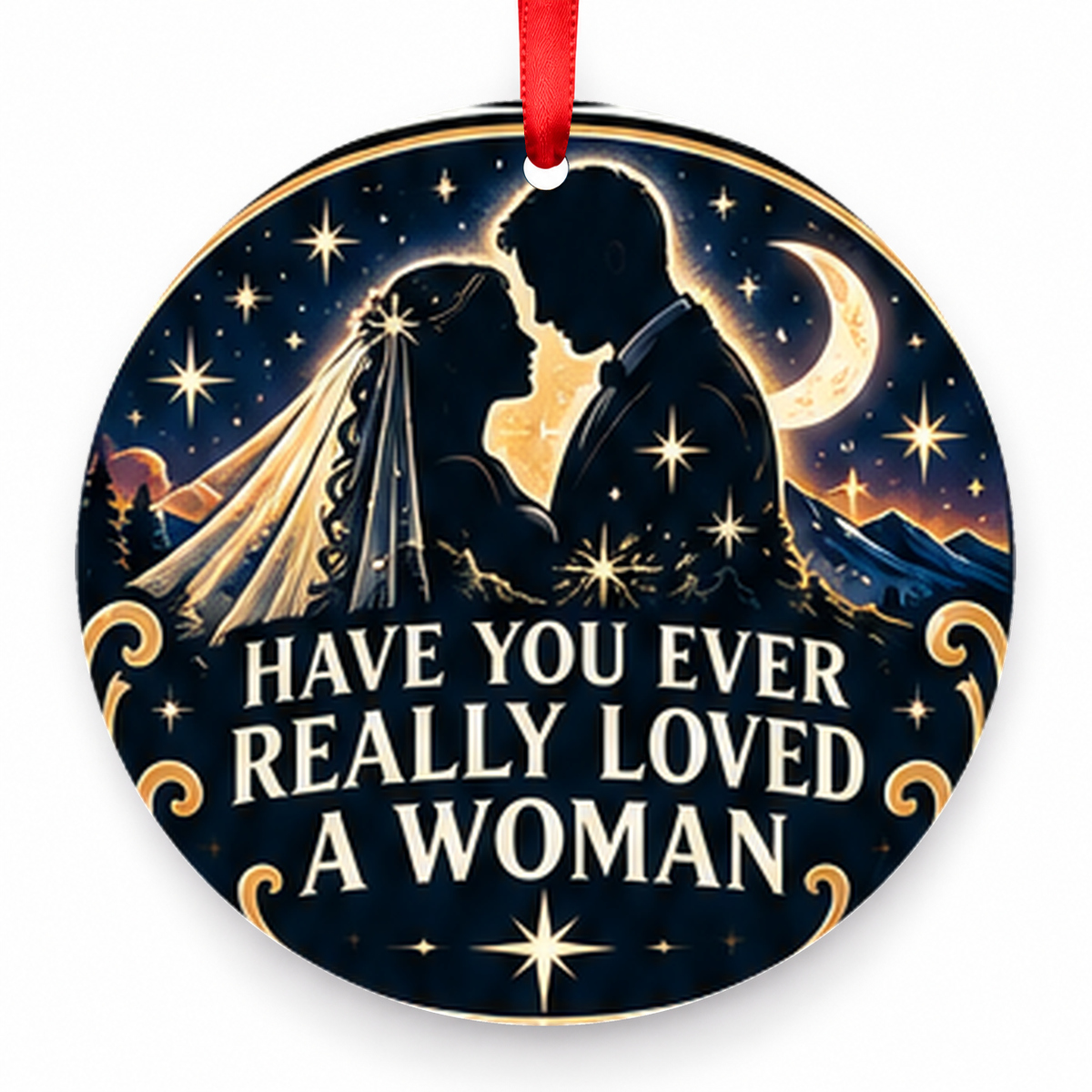 Have You Ever Really Loved a Woman Christmas Ornament with red hanging ribbon
