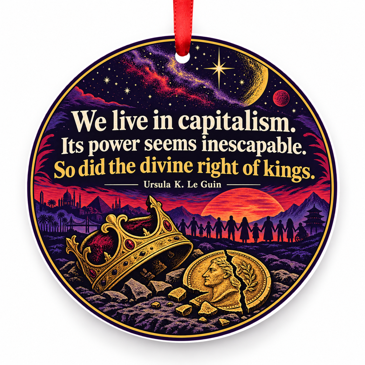 We Live in Capitalism. Its Power Seems Inescapable. So Did the Divine Right of Kings Christmas Ornament with red hanging ribbon