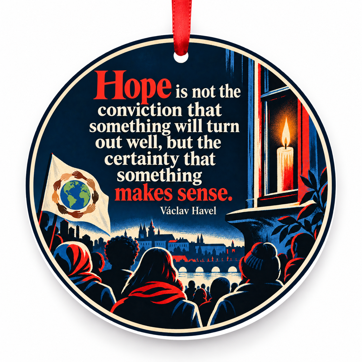 Hope is Not the Conviction That Something Will Turn Out Well, but the Certainty That Something Makes Sense Christmas Ornament with red hanging ribbon