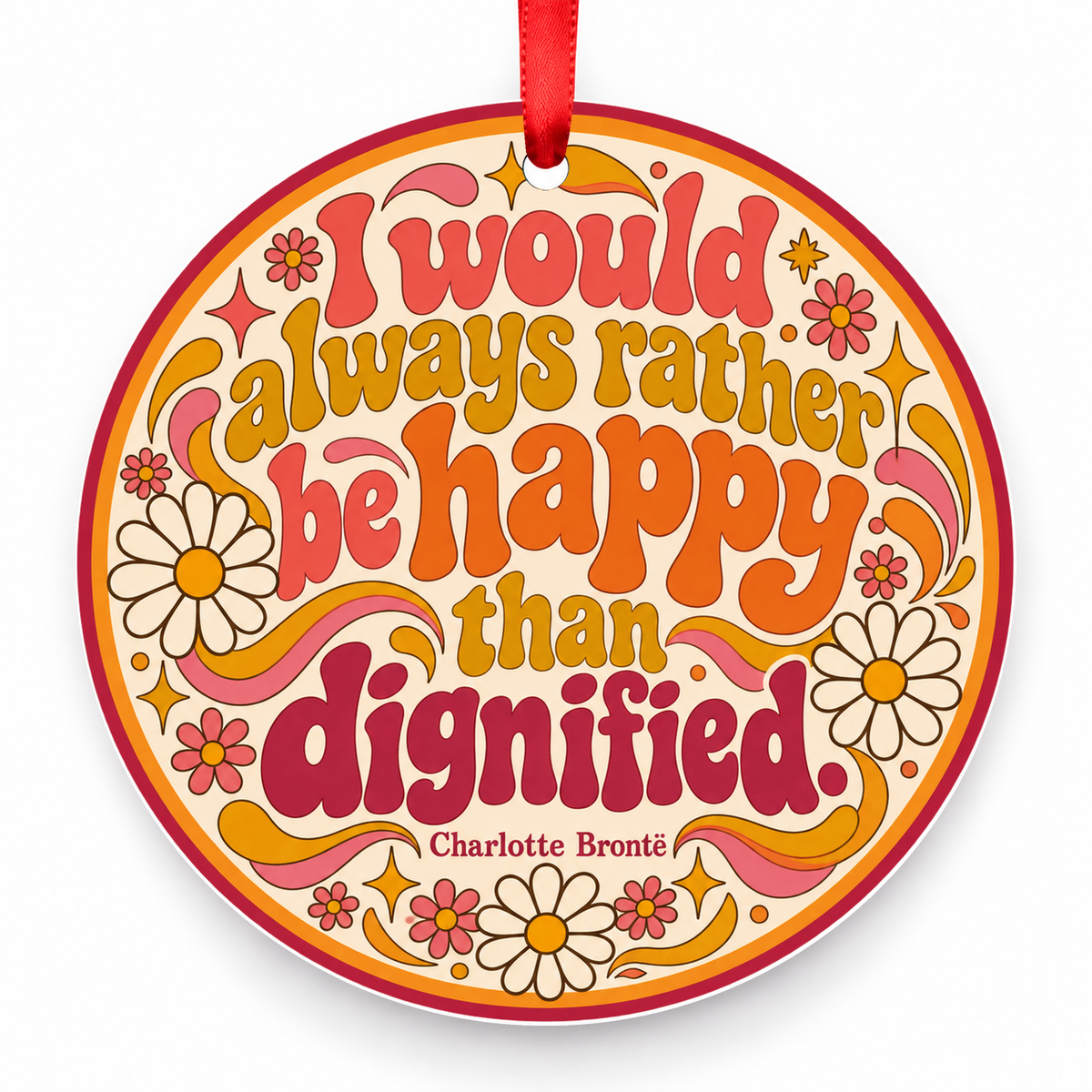 I Would Always Rather Be Happy Than Dignified Christmas Ornament with red hanging ribbon