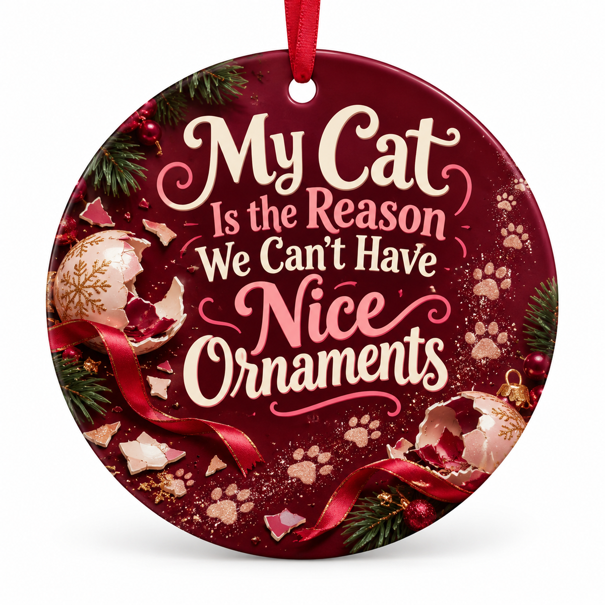 My Cat Is the Reason We Can't Have Nice Ornaments — round porcelain ornament with red ribbon